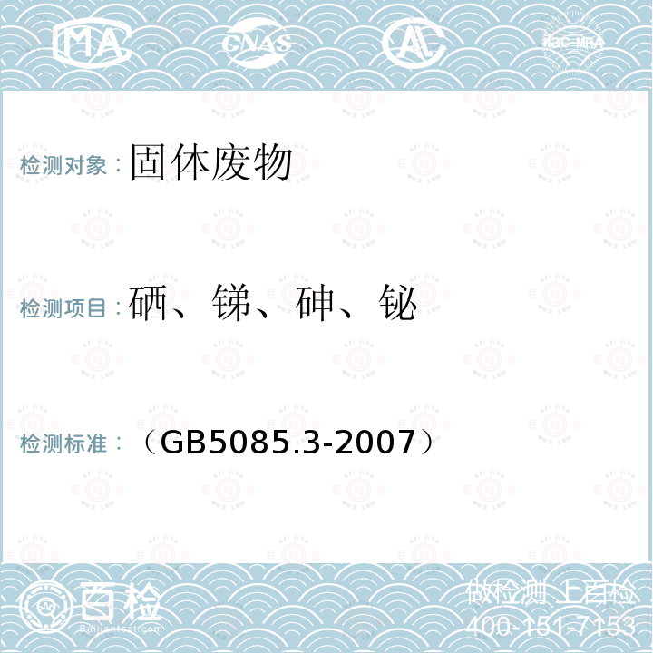 硒、锑、砷、铋 （GB5085.3-2007） 分析方法：危险废物鉴别标准 浸出毒性鉴别（附录E 固体废物 砷、锑、铋、硒的测定 原子荧光法）