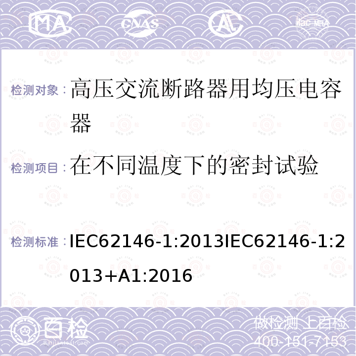 在不同温度下的密封试验 IEC 62146-1-2013+Amd 1-2016 高压交流断路器用均压电容器  第1部分: 总则