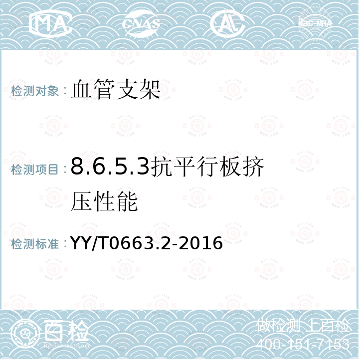 8.6.5.3抗平行板挤压性能 YY/T 0663.2-2016 心血管植入物 血管内器械 第2部分：血管支架