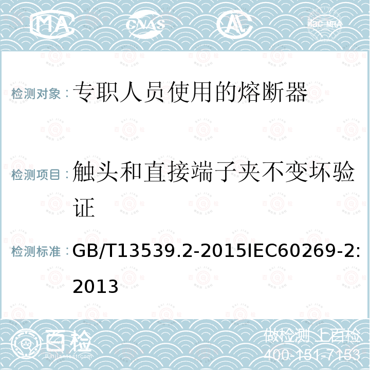 触头和直接端子夹不变坏验证 GB/T 13539.2-2015 低压熔断器 第2部分:专职人员使用的熔断器的补充要求(主要用于工业的熔断器)标准化熔断器系统示例A至K