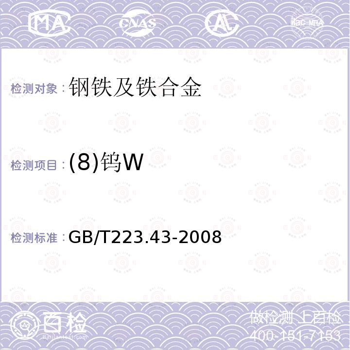 (8)钨W GB/T 223.43-2008 钢铁及合金 钨含量的测定 重量法和分光光度法