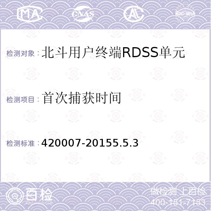 首次捕获时间 420007-20155.5.3 北斗用户终端 RDSS 单元性能要求及测试方法 BD