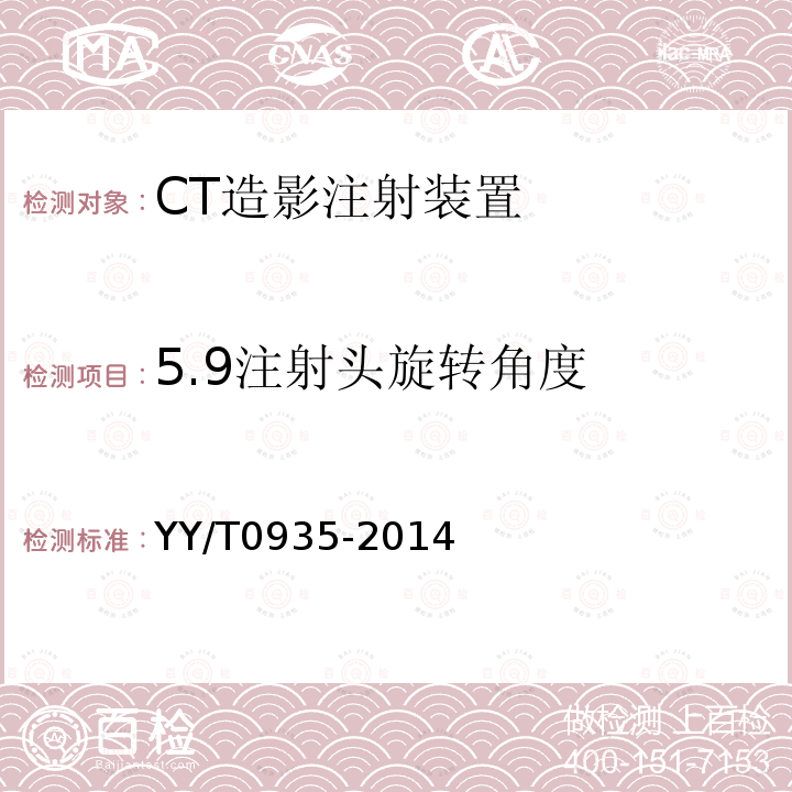 5.9注射头旋转角度 YY/T 0935-2014 CT造影注射装置专用技术条件(附2020年第1号修改单)