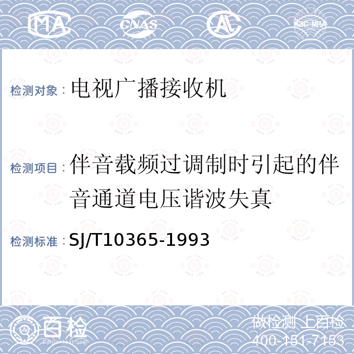 伴音载频过调制时引起的伴音通道电压谐波失真 SJ/T 10365-1993 电视广播接收机在非标准广播信号条件下的基本参数和技术要求