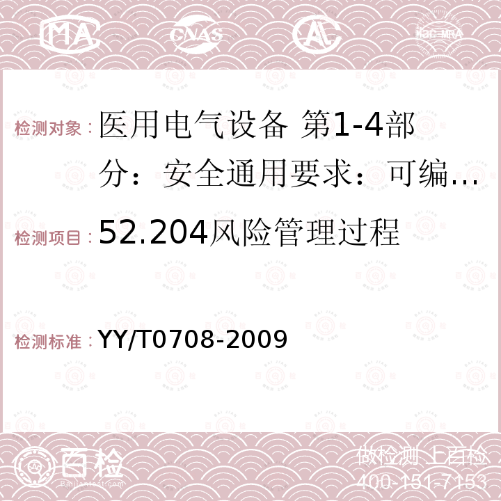 52.204风险管理过程 YY/T 0708-2009 医用电气设备 第1-4部分:安全通用要求 并列标准:可编程医用电气系统