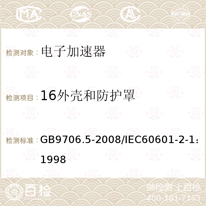 16外壳和防护罩 GB 9706.5-2008 医用电气设备 第2部分:能量为1MeV至50MeV电子加速器 安全专用要求