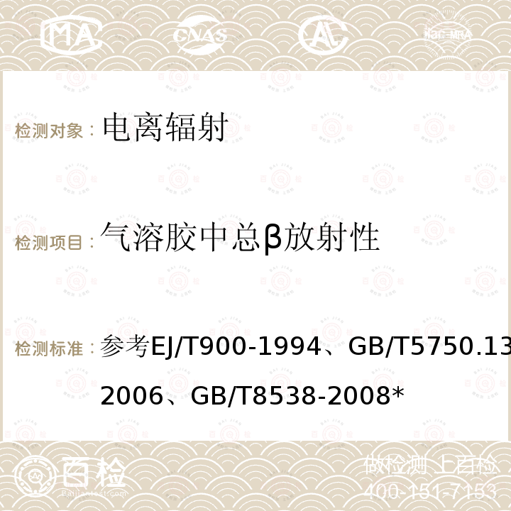 气溶胶中总β放射性 参考EJ/T900-1994、GB/T5750.13-2006、GB/T8538-2008* 气溶胶、沉降物中总α、总β放射性测量实施细则ZY-XZ-06-2016