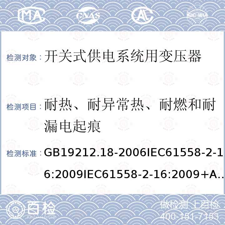 耐热、耐异常热、耐燃和耐漏电起痕 GB 19212.18-2006 电力变压器、电源装置和类似产品的安全 第18部分:开关型电源用变压器的特殊要求