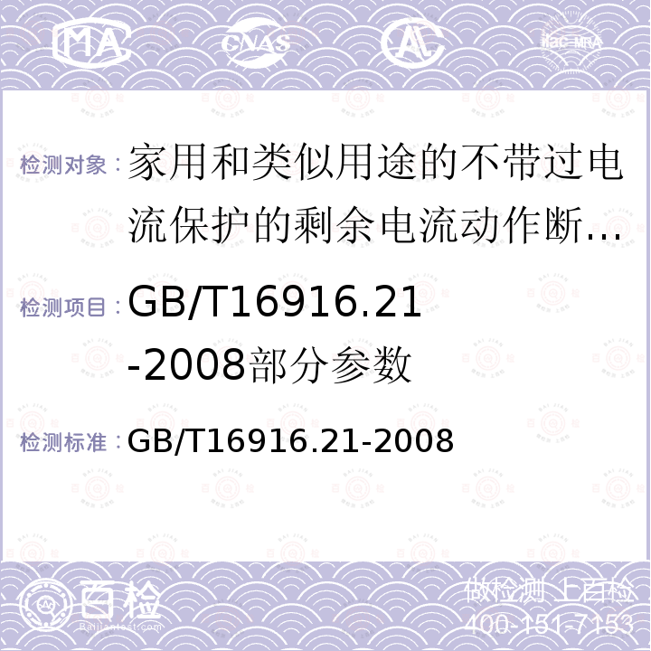 GB/T16916.21-2008部分参数 GB/T 16916.21-2008 【强改推】家用和类似用途的不带过电流保护的剩余电流动作断路器(RCCB) 第21部分:一般规则对动作功能与电源电压无关的RCCB的适用性