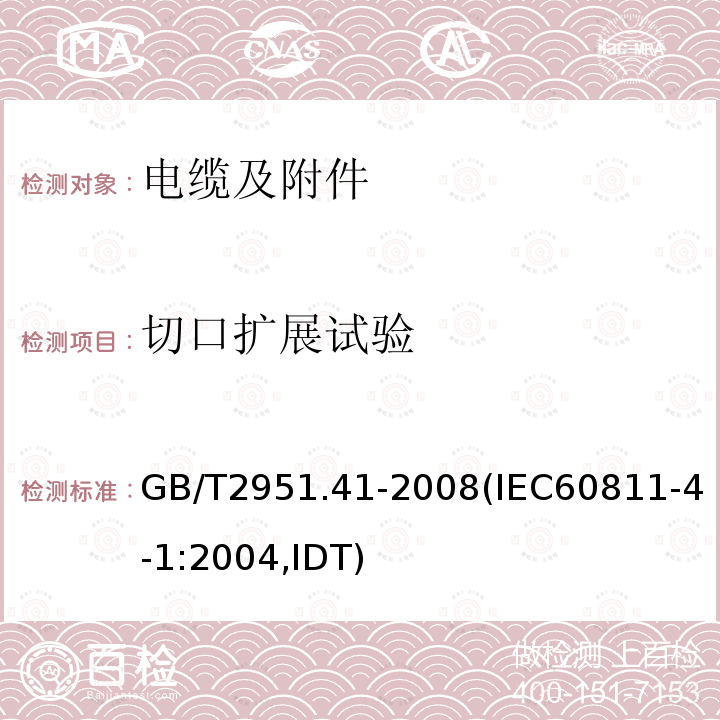 切口扩展试验 GB/T 2951.41-2008 电缆和光缆绝缘和护套材料通用试验方法 第41部分:聚乙烯和聚丙烯混合料专用试验方法 耐环境应力开裂试验 熔体指数测量方法 直接燃烧法测量聚乙烯中碳黑和(或)矿物质填料含量 热重分析法(TGA)测量碳黑含量 显微镜法评估聚乙烯中碳黑分散度