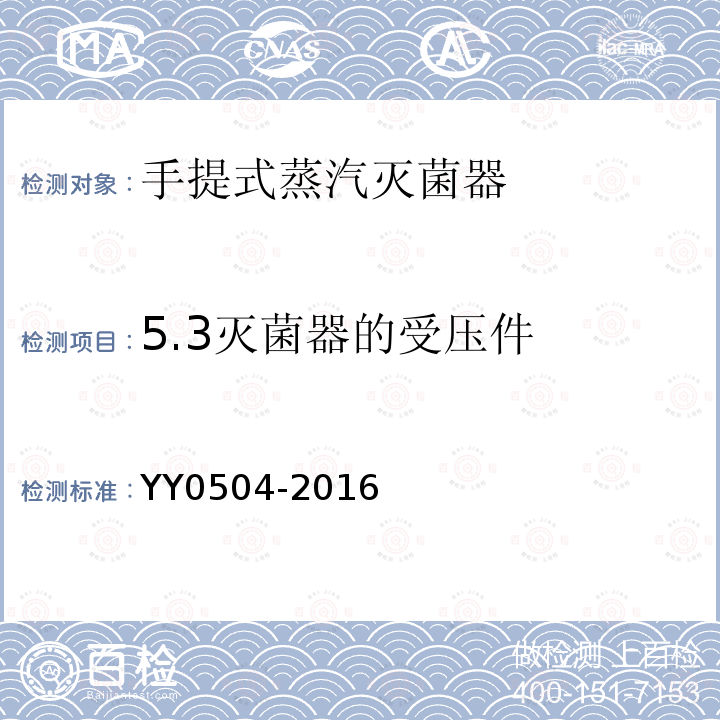 5.3灭菌器的受压件 YY 0504-2016 手提式蒸汽灭菌器