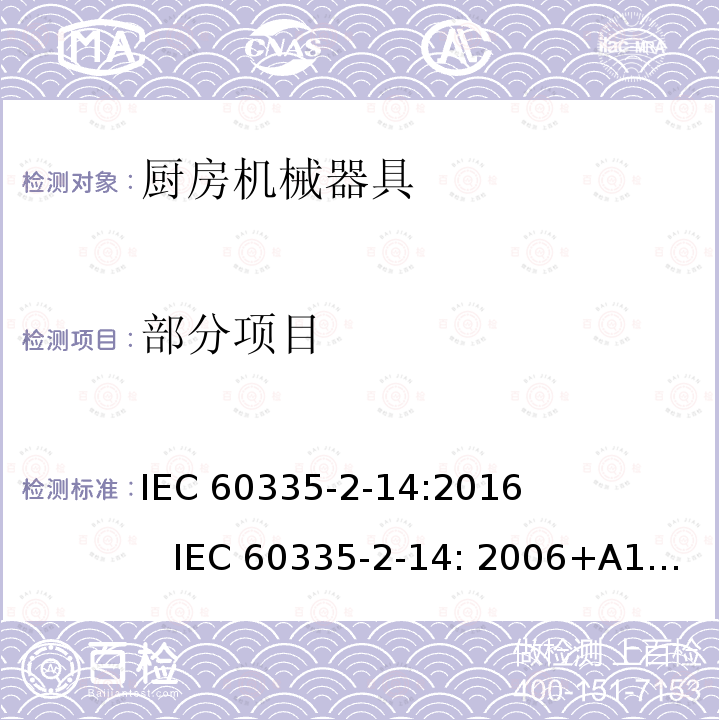 部分项目 厨房机械器具的特殊要求 IEC 60335-2-14:2016 IEC 60335-2-14: 2006+A1: 2008+A2: 2012
EN 60335-2-14 :2006+A1: 2008+A11:2012 +A12:2016
GB 4706.30-2008