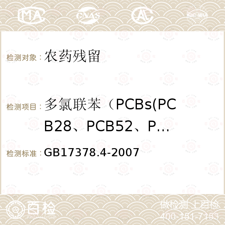 多氯联苯（PCBs(PCB28、PCB52、PCB101、PCB118、PCB138、PCB153 PCB180) PCB18、PCB33、PCB44、PCB70、PCB105、PCB128、PCB170、PCB187、PCB194、PCB195、PCB199、 PCB206） GB 17378.4-2007 海洋监测规范 第4部分:海水分析
