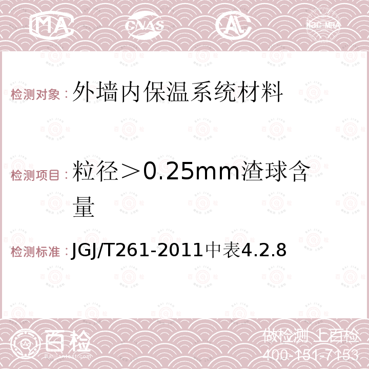 粒径＞0.25mm渣球含量 JGJ/T 261-2011 外墙内保温工程技术规程(附条文说明)
