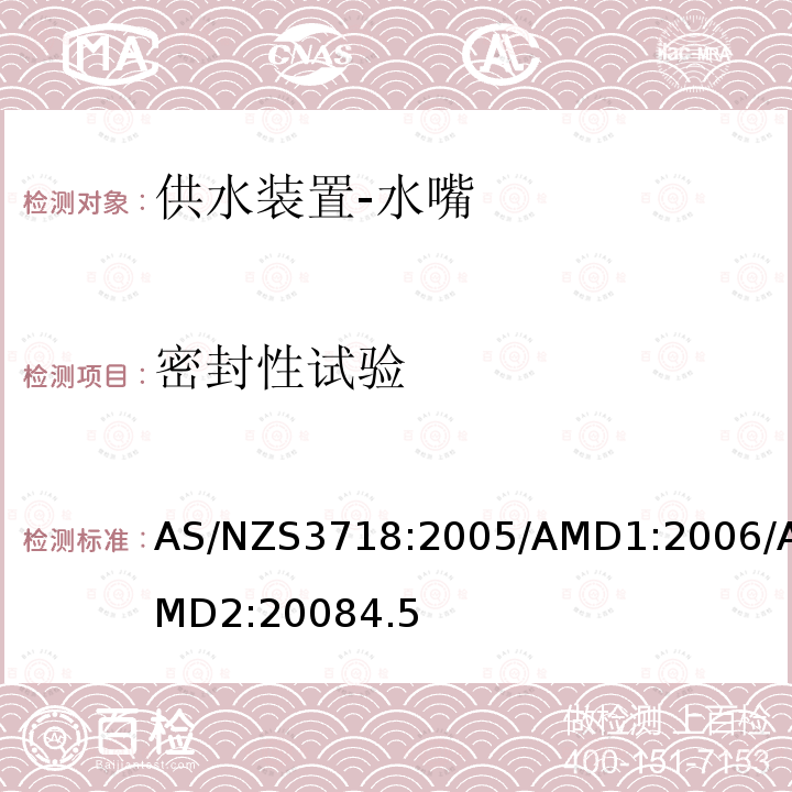 密封性试验 AS/NZS3718:2005/AMD1:2006/AMD2:20084.5 供水装置-水嘴