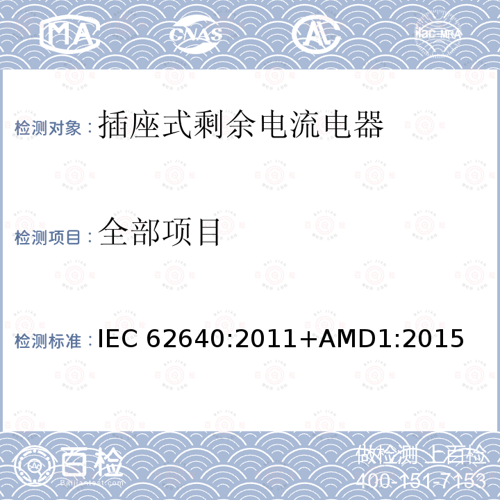 全部项目 家用和类似用途的带或不带过电流保护的插座式剩余电流电器（SRCD） IEC 62640:2011+AMD1:2015