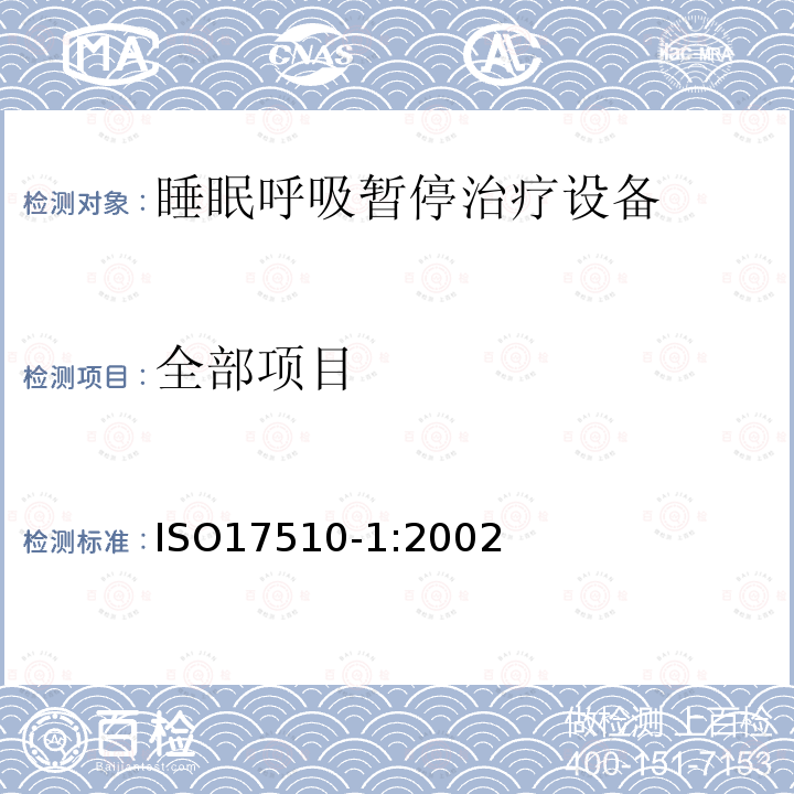 全部项目 ISO 17510-1:2002  睡眠呼吸暂停治疗第1部分：睡眠呼吸暂停治疗设备 ISO17510-1:2002