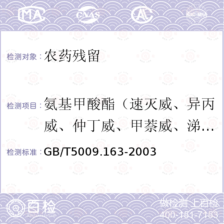 氨基甲酸酯（速灭威、异丙威、仲丁威、甲萘威、涕灭威、呋喃丹） GB/T 5009.163-2003 动物性食品中氨基甲酸酯类农药多组分残留高效液相色谱测定