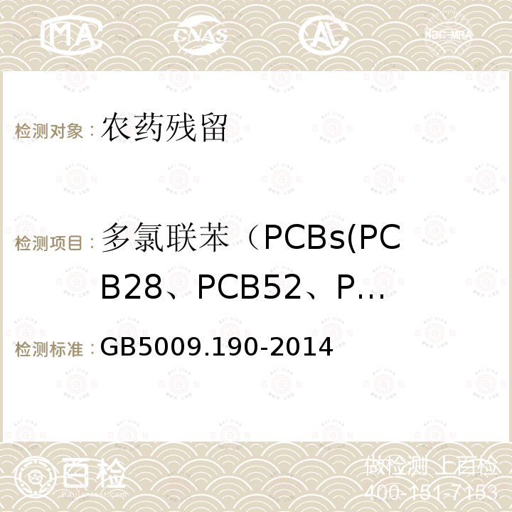 多氯联苯（PCBs(PCB28、PCB52、PCB101、PCB118、PCB138、PCB153 PCB180) PCB18、PCB33、PCB44、PCB70、PCB105、PCB128、PCB170、PCB187、PCB194、PCB195、PCB199、 PCB206） GB 5009.190-2014 食品安全国家标准 食品中指示性多氯联苯含量的测定