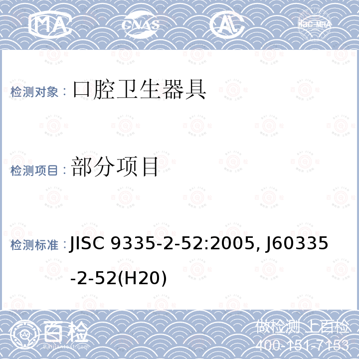 部分项目 JISC 9335-2-52:2005, J60335-2-52(H20) 家用和类似用途电器的安全 第2-52部分: 口腔卫生器具的特殊要求 JISC 9335-2-52:2005, J60335-2-52(H20)