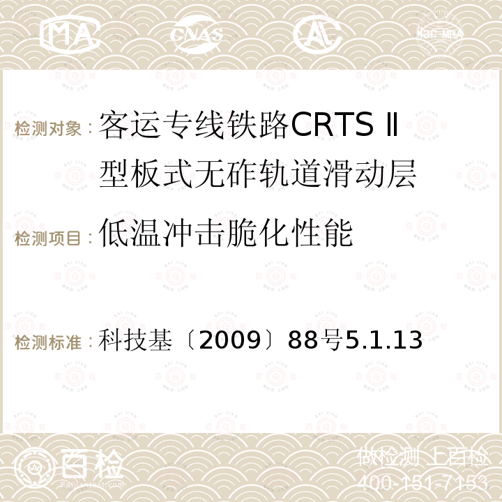 低温冲击脆化性能 科技基〔2009〕88号5.1.13 客运专线铁路CRTSⅡ型板式无砟轨道滑动层技术条件