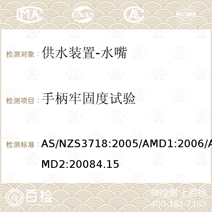 手柄牢固度试验 AS/NZS3718:2005/AMD1:2006/AMD2:20084.15 供水装置-水嘴