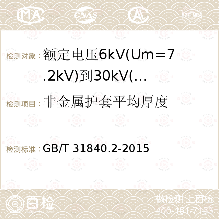 非金属护套平均厚度 额定电压1kV(Um=1.2kV)到35kV(Um=40.5kV)铝合金芯挤包绝缘电力电缆 第2部分：额定电压6kV(Um=7.2kV)到30kV(Um=36kV)电缆 GB/T 31840.2-2015 18.2