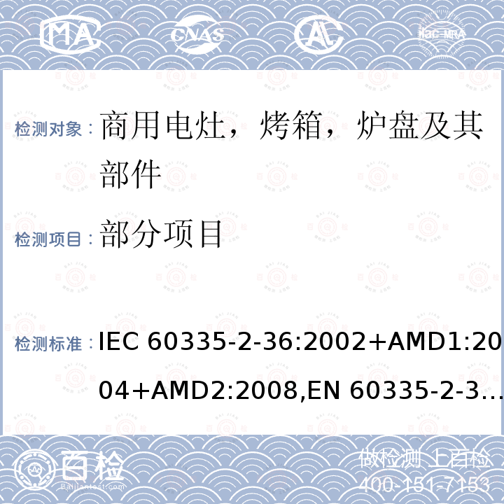 部分项目 家用及类似器具的安全-第2-36部分商用电灶，烤箱，炉盘及其部件器具的特殊要求 IEC 60335-2-36:2002+AMD1:2004+AMD2:2008,
EN 60335-2-36:2002+AMD1:2004+AMD2:2008+AMD11:2012