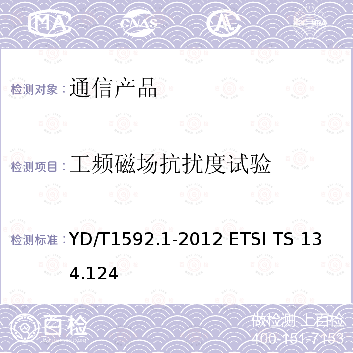 工頻磁場抗擾度試驗 2GHz TD-SCDMA數字蜂窩移動通信系統電磁兼容性要求和測量方法 第1部分：用戶設備及其輔助設備 YD/T1592.1-2012 
ETSI TS 134.124 9.7