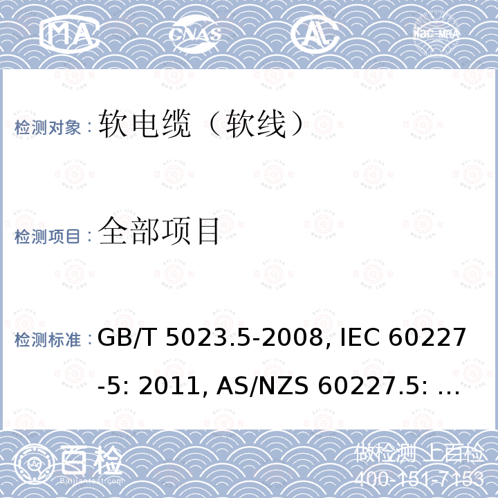 全部项目 额定电压450/750V及以下聚氯乙烯绝缘电缆 第5部分：软电缆（软线） GB/T 5023.5-2008, IEC 60227-5: 2011, AS/NZS 60227.5: 2003 +A1: 2004