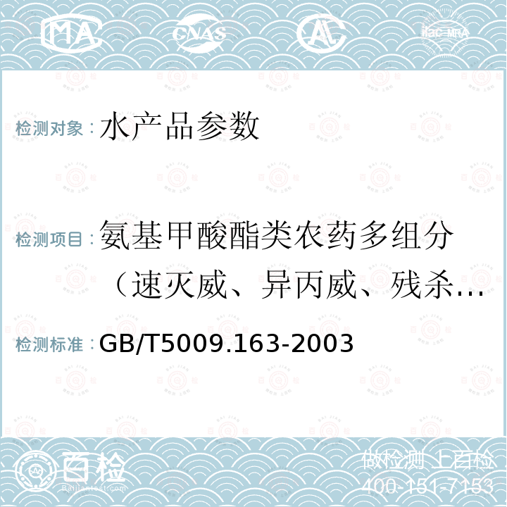 氨基甲酸酯类农药多组分 （速灭威、异丙威、残杀威、克百威、抗蚜威和甲萘威 敌敌畏、乙酰甲胺磷、甲基内吸磷、甲拌磷、久效磷、乐果、甲基对硫磷、马拉氧磷、毒死蜱、甲基嘧啶磷、倍硫磷、马拉硫磷、对硫磷、杀扑磷、克线磷、乙硫磷、仲丁威、涕灭威、呋喃丹） GB/T 5009.163-2003 动物性食品中氨基甲酸酯类农药多组分残留高效液相色谱测定