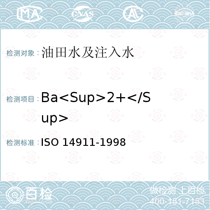 Ba<Sup>2+</Sup> 水质 离子色谱法测定水和废水中溶解性Li+,Na+,NH4+,K+,Mn2+,Ca2+,Mg2+,Sr2+和Ba2+ ISO 14911-1998 