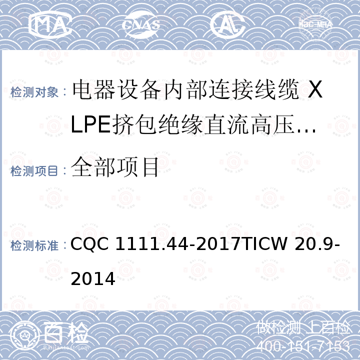 全部项目 CQC 1111.44-2017
TICW 20.9-2014 电器设备内部连接线缆认证技术规范 第9部分：XLPE挤包绝缘直流高压电缆 