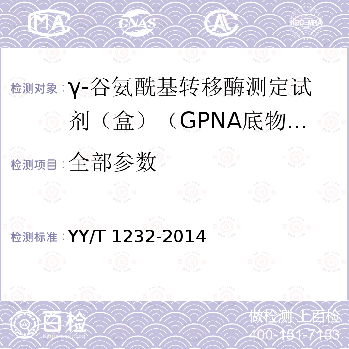 全部参数 γ-谷氨酰基转移酶测定试剂（盒）（GPNA底物法） YY/T 1232-2014