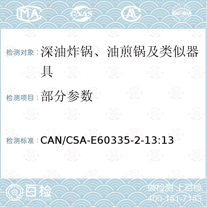 部分参数 CAN/CSA-E 60335-2-13:13 家用和类似用途电器的安全　深油炸锅、油煎锅及类似器具的特殊要求 CAN/CSA-E60335-2-13:13