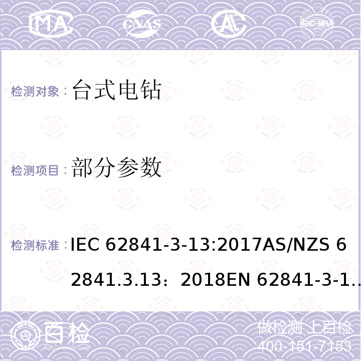 部分参数 IEC 62841-3-13 手持式、可移式电动工具和园林工具的安全 第３部分：台式电转的专用要求 :2017AS/NZS 62841.3.13：2018EN 62841-3-13:2017