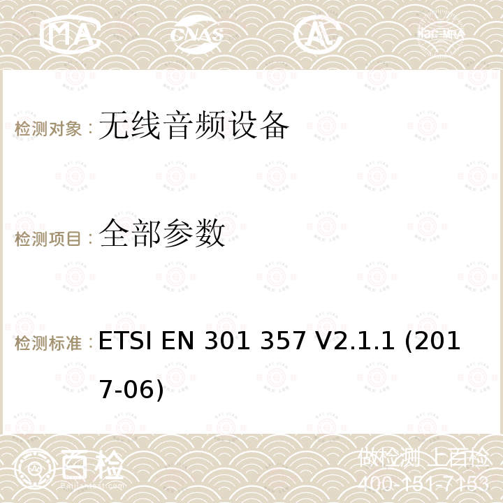 全部参数 ETSI EN 301 357 25 MHz至2 000 MHz范围内的无线音频设备; 协调标准涵盖基本要求指令2014/53 / EU第3.2条  V2.1.1 (2017-06)