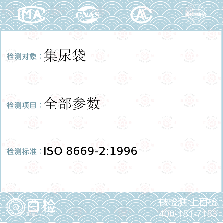 全部参数 集尿袋 第2部分：要求和检验方法 ISO 8669-2:1996