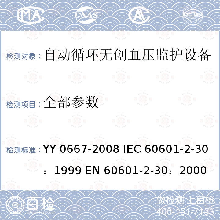 全部参数 IEC 60601-2-30 医用电气设备 第2-30部分：自动循环无创血压监护设备的安全和基本性能专用要求 YY 0667-2008 ：1999 EN 60601-2-30：2000