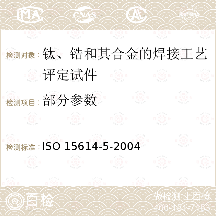 部分参数 ISO 15614-5-2004 金属材料焊接工艺规程及评定 焊接工艺评定试验 第5部分:钛、锆及其合金的弧焊