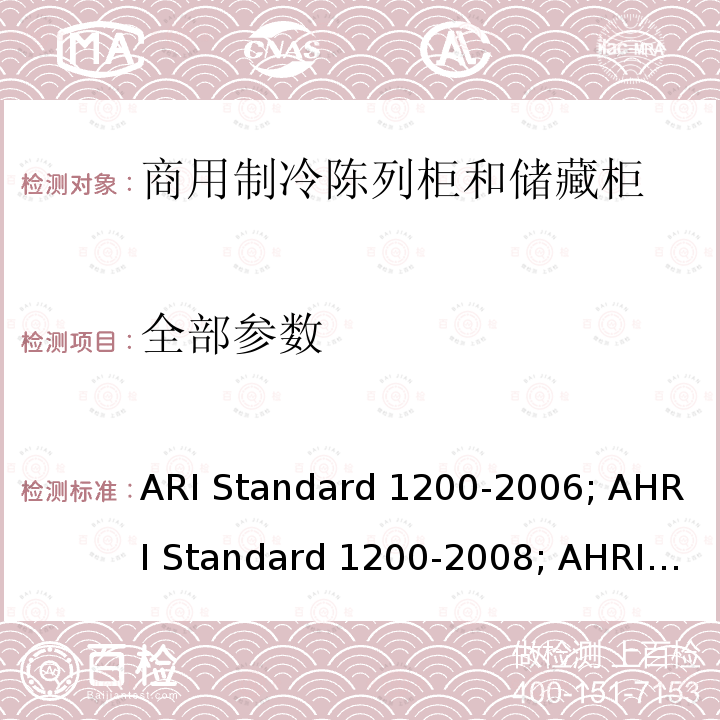 全部参数 商用制冷陈列柜和储藏柜的性能额定值 ARI Standard 1200-2006; AHRI Standard 1200-2008; AHRI Standard 1200(I-P)-2010; AHRI Standard 1200(I-P)-2013; AHRI Standard 1201(SI)-2013