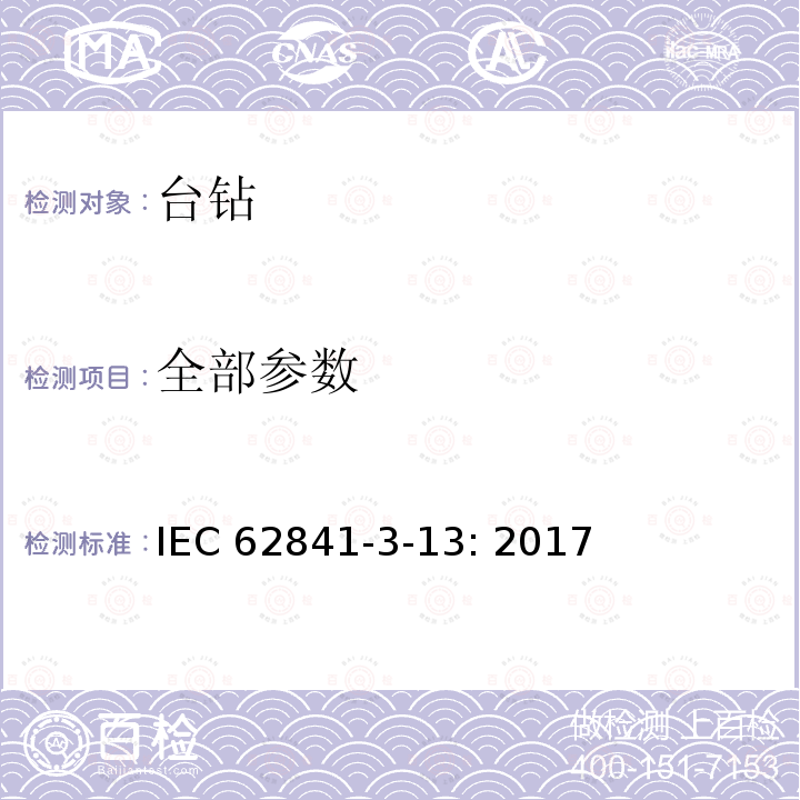 全部参数 IEC 62841-3-13 手持式、可移式电动工具和园林工具的安全 第 3部分：台钻的专用要求 : 2017