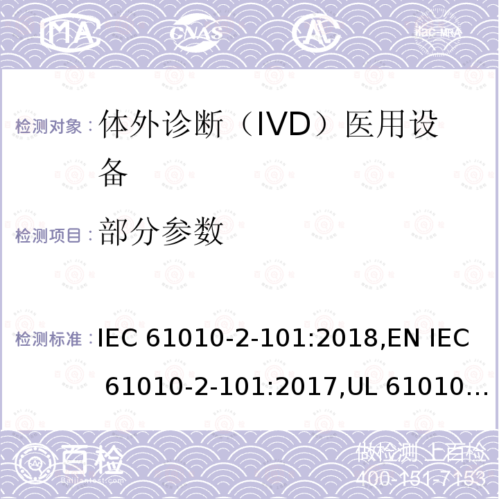 部分参数 IEC 61010-2-10 测量、控制和实验室用电气设备的安全要求 第2-101部分：体外诊断（IVD）医用设备的特殊要求 1:2018,EN 1:2017,UL 61010-2-101 (2019),CSA C22.2 No. 61010-2-101:2019
