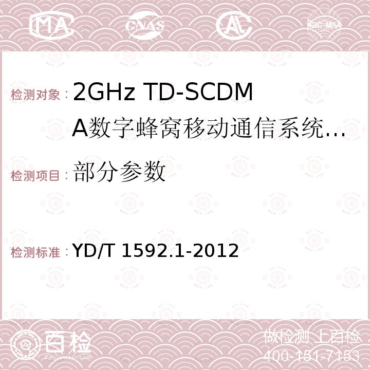 部分参数 YD/T 1592.1-2012 2GHz TD-SCDMA数字蜂窝移动通信系统电磁兼容性要求和测量方法 第1部分:用户设备及其辅助设备