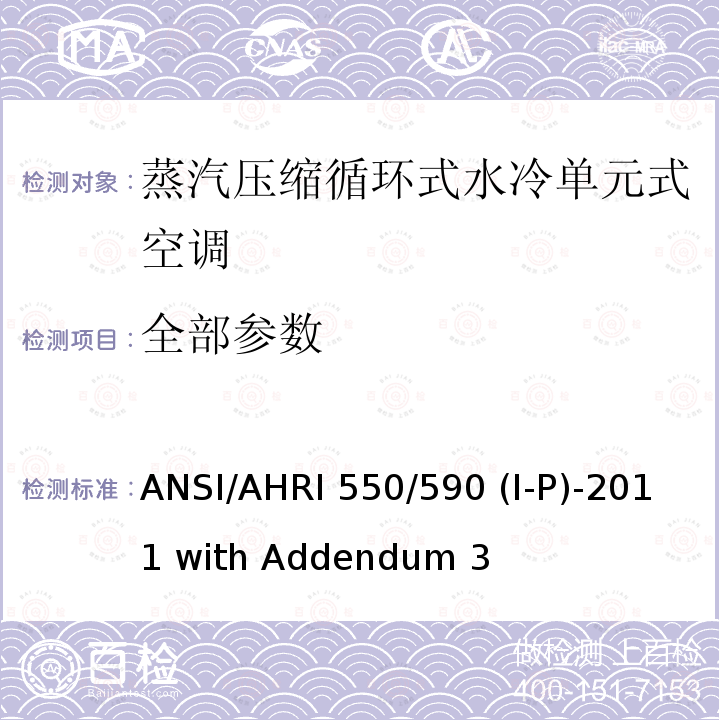 全部参数 ANSI/AHRI 550/590 (I-P)-2011 with Addendum 3 蒸汽压缩 循环式水冷单元式空调性能 要求 ANSI/AHRI 550/590 (I-P)-2011 with Addendum 3