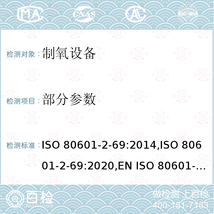 部分参数 CAN/CSA-C22.2 NO.80601 医用电气设备 第2-69部分:制氧设备基本性能和基本安全专用要求 ISO 80601-2-69:2014,ISO 80601-2-69:2020,EN ISO 80601-2-69:2014,CAN/CSA-C22.2 No.80601-2-69:16
