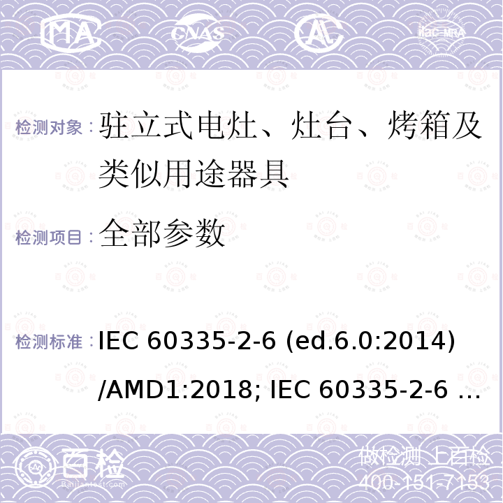 全部参数 IEC 60335-2-6 家用和类似用途电器的安全 驻立式电灶、灶台、烤箱及类似用途器具的特殊要求  (ed.6.0:2014)/AMD1:2018;  (ed.5.2:2008)