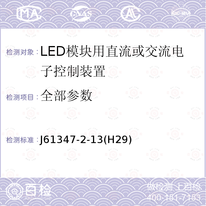 全部参数 J61347-2-13(H29) 灯的控制装置 第2-13部分：LED模块用直流或交流电子控制装置的特殊要求 J61347-2-13(H29)