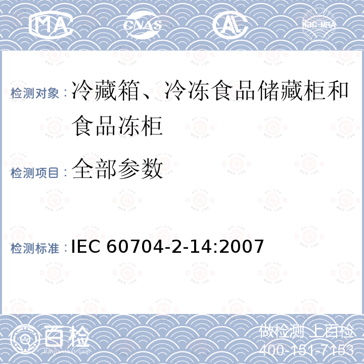 全部参数 IEC 60704-2-14 家用和类似用途电器噪声测试方法 冷藏箱、冷冻食品储藏柜和食品冻柜的专用要求 :2007