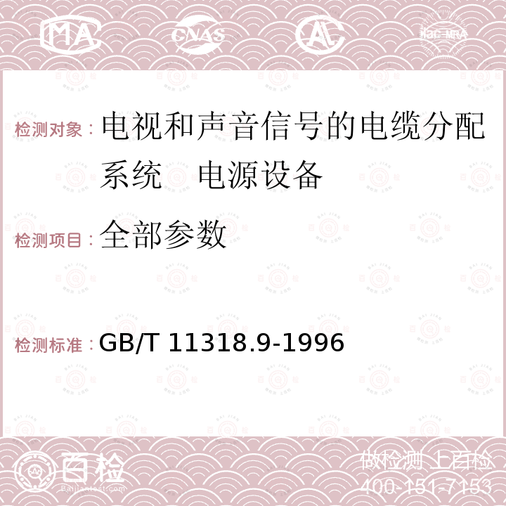 全部参数 GB/T 11318.9-1996 电视和声音信号的电缆分配系统设备与部件 第9部分:电源设备通用规范